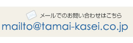 メールでのお問い合わせはこちら mailto@tamai-kasei.co.jp